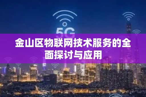 金山区物联网技术服务的全面探讨与应用