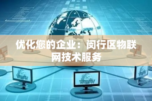 优化您的企业：闵行区物联网技术服务