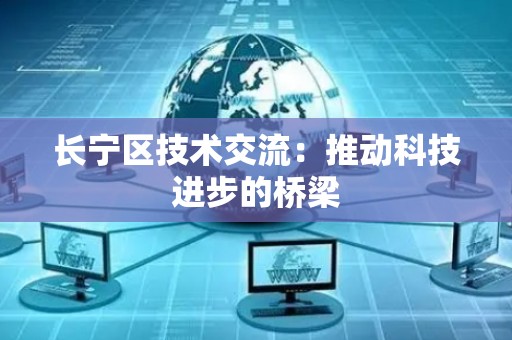 长宁区技术交流：推动科技进步的桥梁