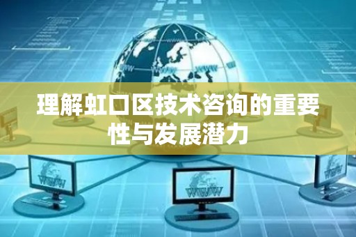 理解虹口区技术咨询的重要性与发展潜力