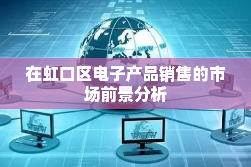 在虹口区电子产品销售的市场前景分析