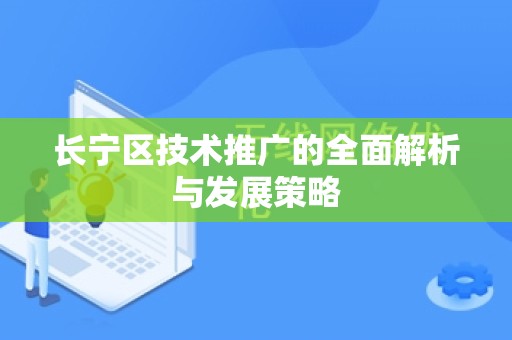 长宁区技术推广的全面解析与发展策略