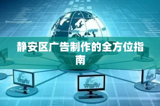 静安区广告制作的全方位指南