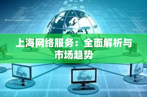 上海网络服务：全面解析与市场趋势