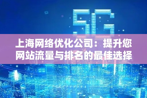 上海网络优化公司：提升您网站流量与排名的最佳选择